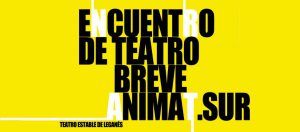 Encuentro de Teatro Breve ANIMAT.SUR. Resumen. Teatro Estable de Leganes